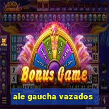 ale gaucha vazados